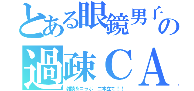 とある眼鏡男子の過疎ＣＡＳ（雑談＆コラボ　二本立て！！）