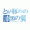 とある豚のの漆黒の翼（しっこぶーのうぃんぶー）