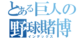 とある巨人の野球賭博（インデックス）