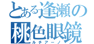 とある逢瀬の桃色眼鏡（ルチアーノ）