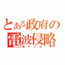 とある政府の電波侵略（地デジ化）