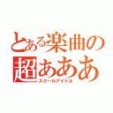 とある楽曲の超あああ（スクールアイドル）