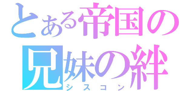 とある帝国の兄妹の絆（シスコン）