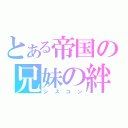 とある帝国の兄妹の絆（シスコン）