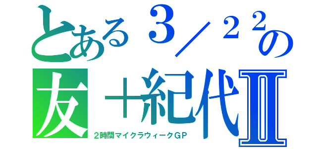 とある３／２２の友＋紀代Ⅱ（２時間マイクラウィークＧＰ）