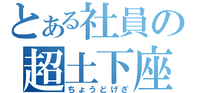 とある社員の超土下座（ちょうどげざ）