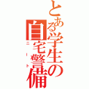 とある学生の自宅警備（ニート）