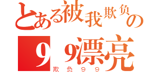 とある被我欺负的９９の９９漂亮的９妹（欺负９９）