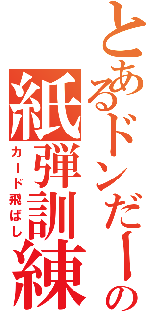 とあるドンだーの紙弾訓練（カード飛ばし）