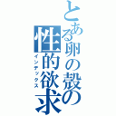 とある卵の殻の性的欲求（インデックス）