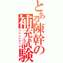 とある陳幹の補充試験（リベンジマッチ）