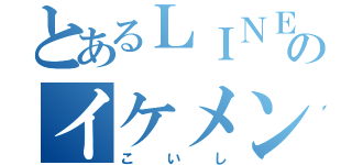 とあるＬＩＮＥのイケメン（こいし）