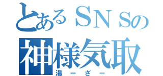 とあるＳＮＳの神様気取り（湯ーざー）