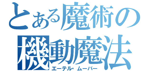 とある魔術の機動魔法兵（エーテル・ムーバー）