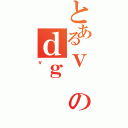 とあるｖのｄｇ（ｖ）