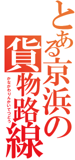 とある京浜の貨物路線（かながわりんかいてつどう）