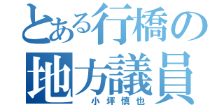 とある行橋の地方議員（　小坪慎也）