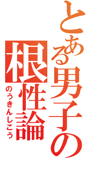 とある男子の根性論（のうきんしこう）