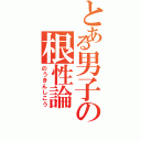 とある男子の根性論（のうきんしこう）