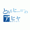 とあるヒーはーのアヒャ（あひゃひゃ）