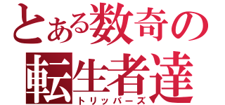 とある数奇の転生者達（トリッパーズ）