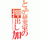 とある研究室の押出し加工（エクストリュージョン）