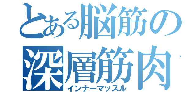 とある脳筋の深層筋肉（インナーマッスル）