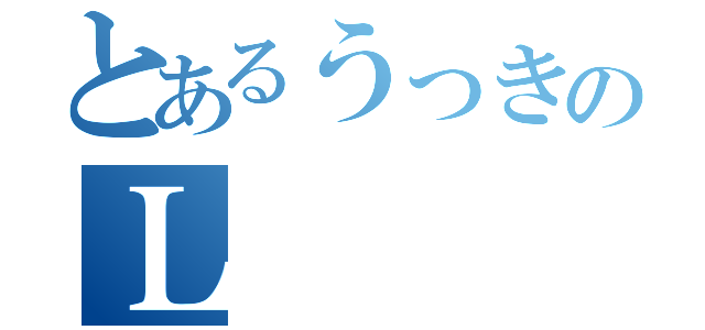 とあるうっきのＬ（）