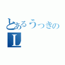 とあるうっきのＬ（）