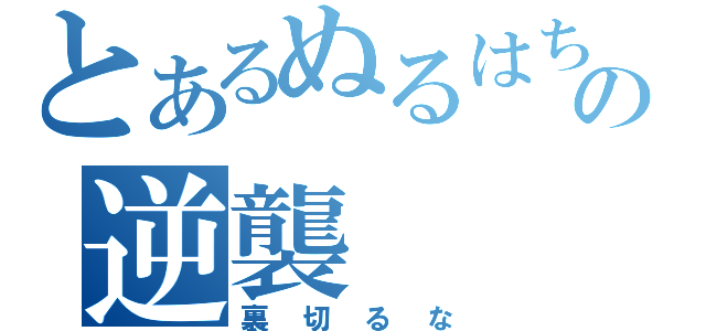 とあるぬるはちの逆襲（裏切るな）