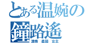 とある温婉の鐘路遙（清秀 柔弱 女主）