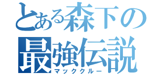 とある森下の最強伝説（マッククルー）