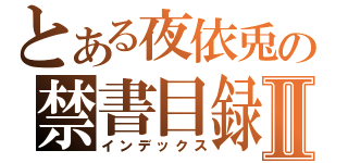 とある夜依兎の禁書目録Ⅱ（インデックス）