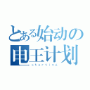 とある始动の电王计划（ｓｔａｒｔｉｎｇ）