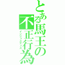 とある馬王の不正行為（インジャスティス）