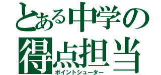 とある中学の得点担当（ポイントシューター）