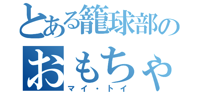 とある籠球部のおもちゃ（マイ・トイ）