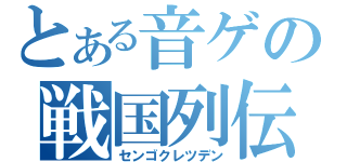 とある音ゲの戦国列伝（センゴクレツデン）