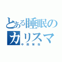 とある睡眠のカリスマ（中西智哉）