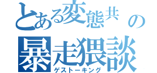 とある変態共       の暴走猥談 （ゲストーキング）