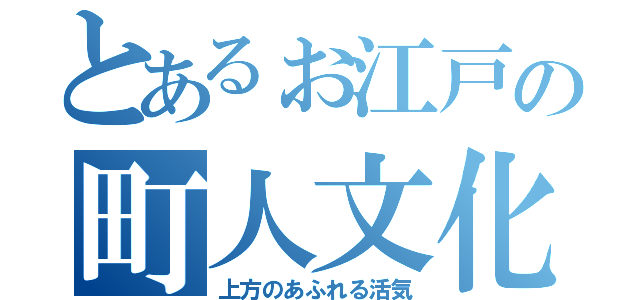 とあるぉ江戸の町人文化（上方のあふれる活気）