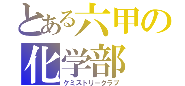 とある六甲の化学部（ケミストリークラブ）