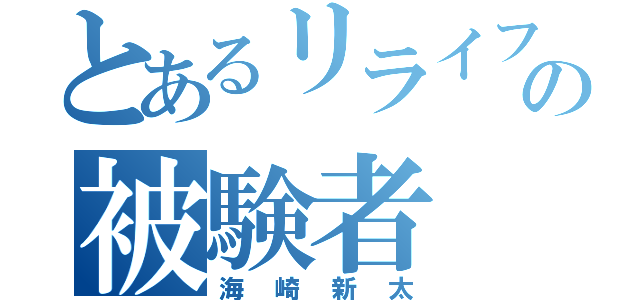 とあるリライフの被験者（海崎新太）