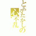 とあるたかしの心不乱（夜）