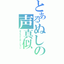 とあるぬしの声真似（ボイスイミテーション）