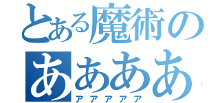 とある魔術のあああああああ（アアアアア）