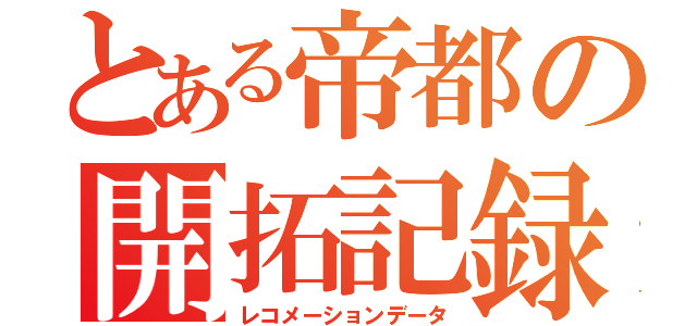 とある帝都の開拓記録（レコメーションデータ）