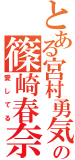 とある宮村勇気の篠崎春奈（愛してる）