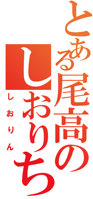 とある尾高のしおりちゃん（しおりん）