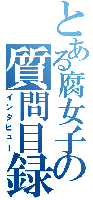 とある腐女子の質問目録（インタビュー）